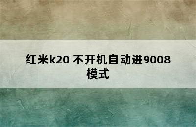 红米k20 不开机自动进9008模式